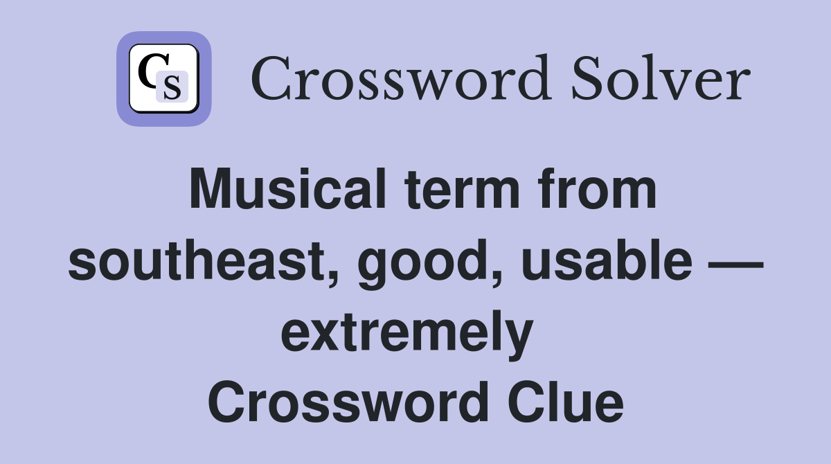 Musical term from southeast, good, usable — extremely  Crossword Clue