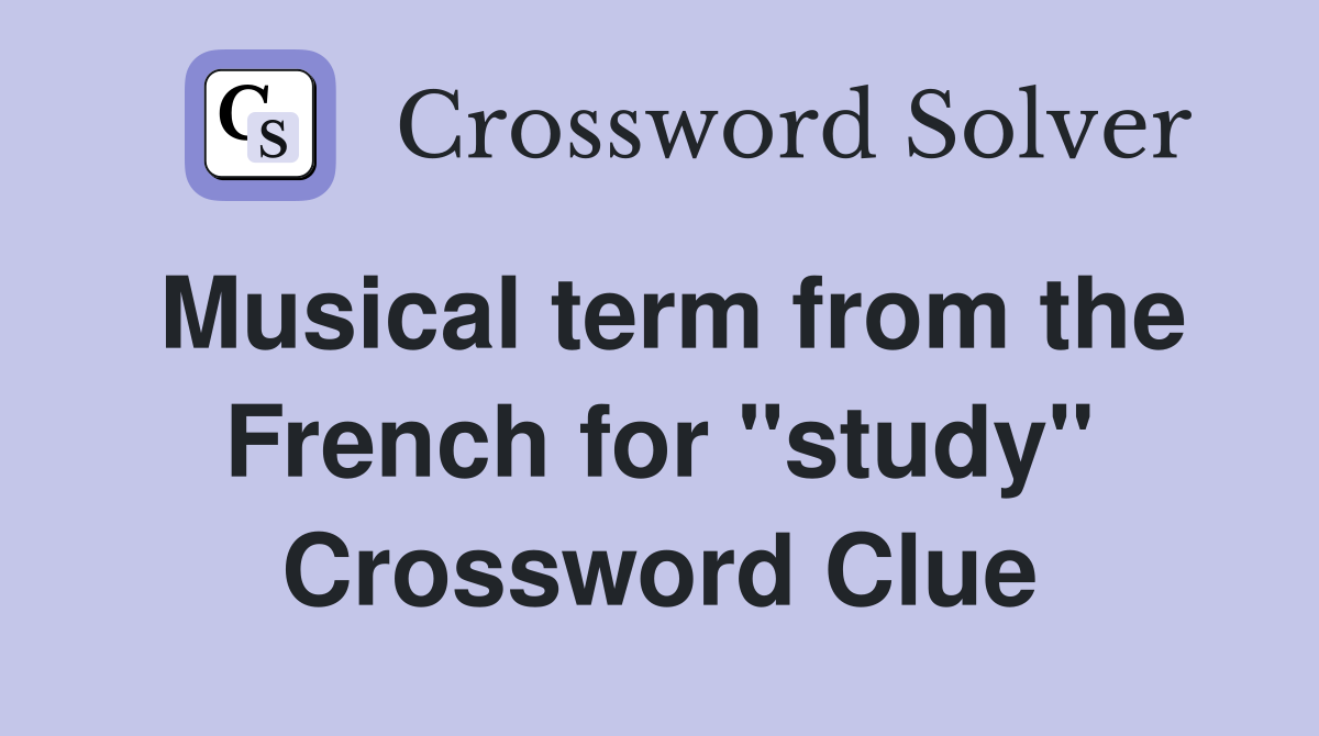 Musical term from the French for "study" Crossword Clue