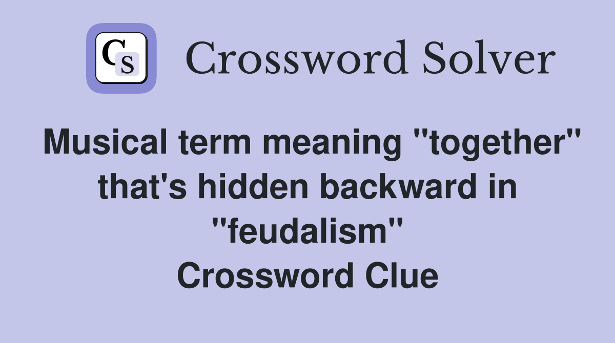 Musical term meaning "together" that's hidden backward in "feudalism" Crossword Clue
