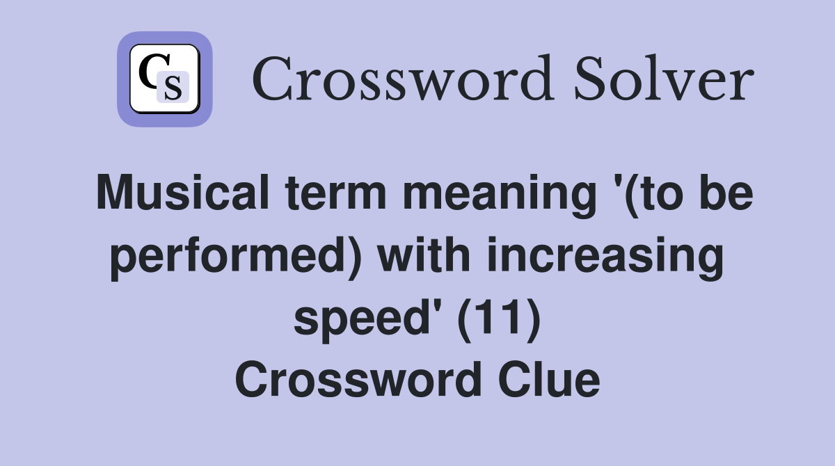 Musical term meaning '(to be performed) with increasing speed' (11) Crossword Clue