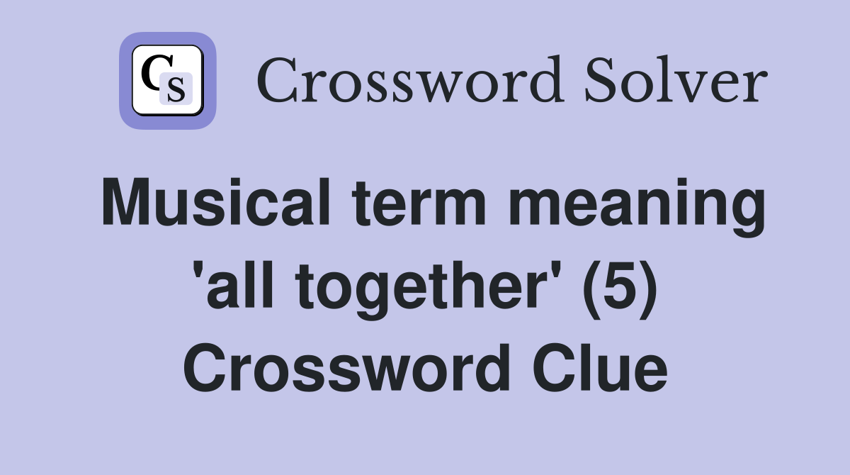 Musical term meaning 'all together' (5) Crossword Clue