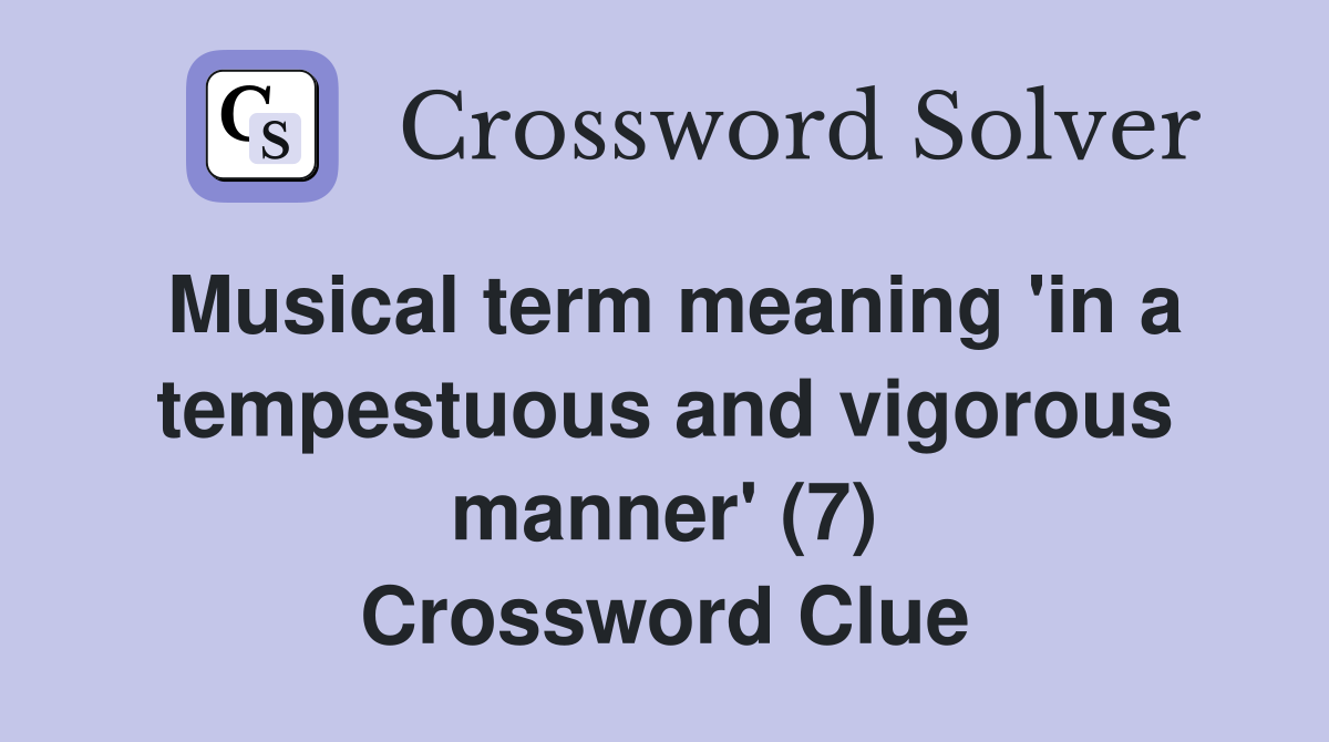 Musical term meaning 'in a tempestuous and vigorous manner' (7) Crossword Clue