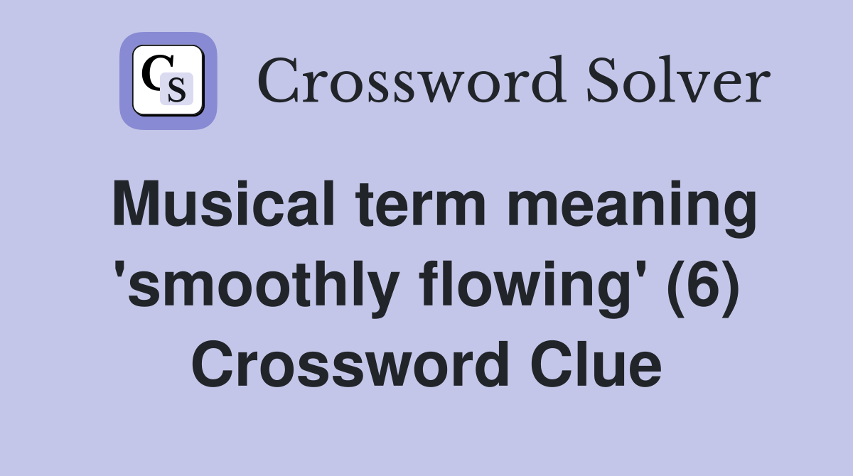 Musical term meaning 'smoothly flowing' (6) Crossword Clue