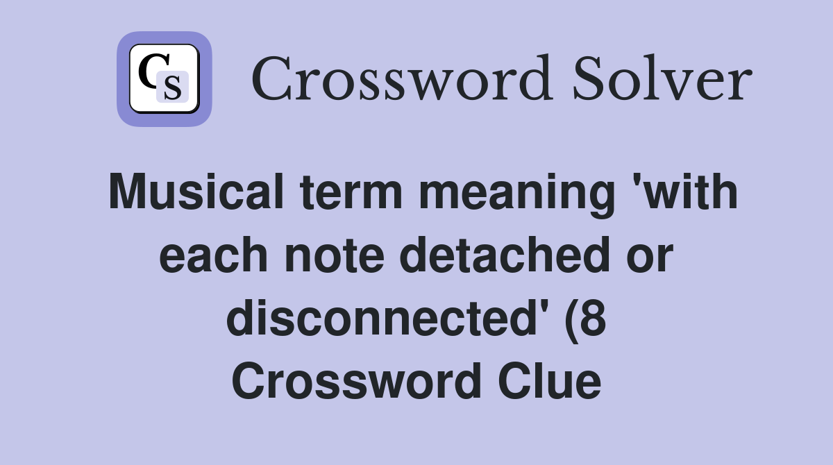 Musical term meaning #39 with each note detached or disconnected #39 (8 Musical term meaning #39 with each note detached or disconnected #39 (8