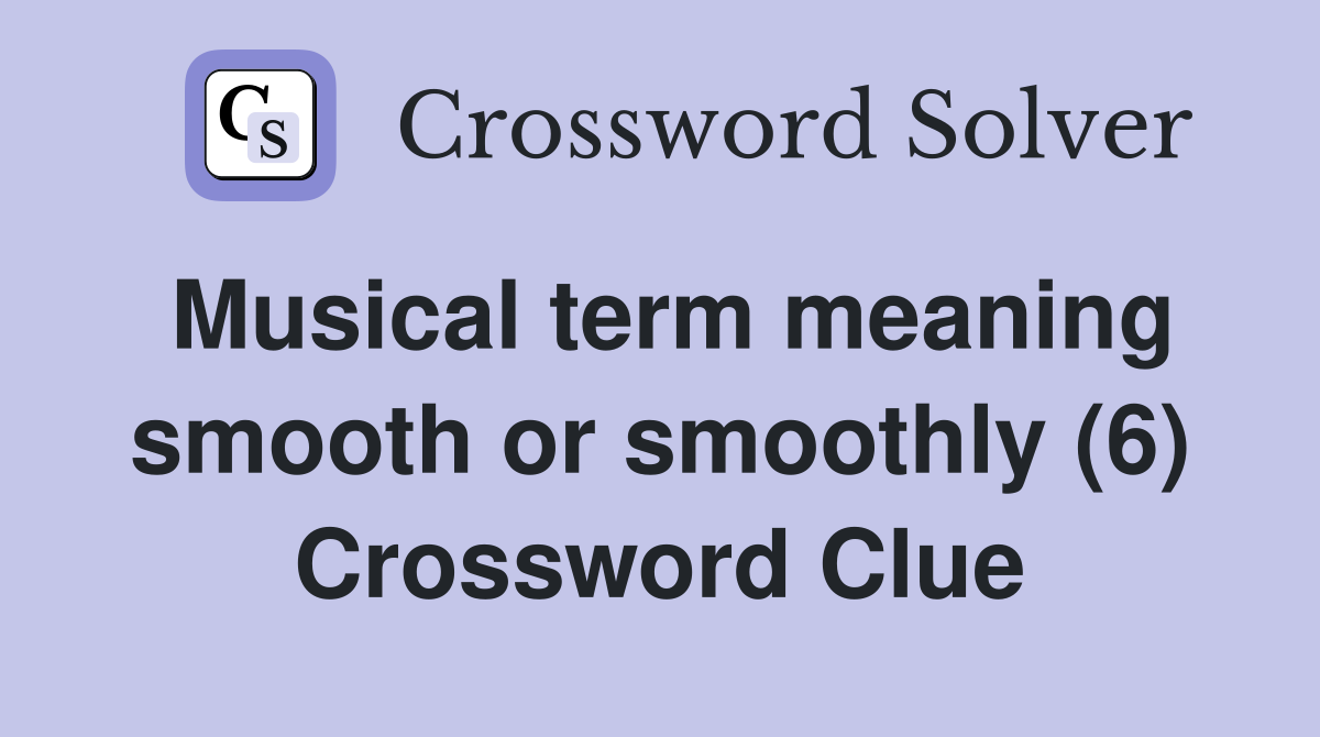 Musical term meaning smooth or smoothly (6) Crossword Clue
