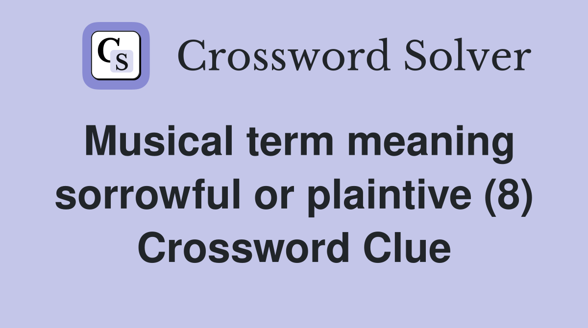 Musical term meaning sorrowful or plaintive (8) Crossword Clue