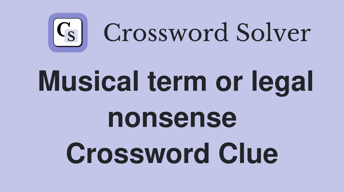Musical term or legal nonsense Crossword Clue