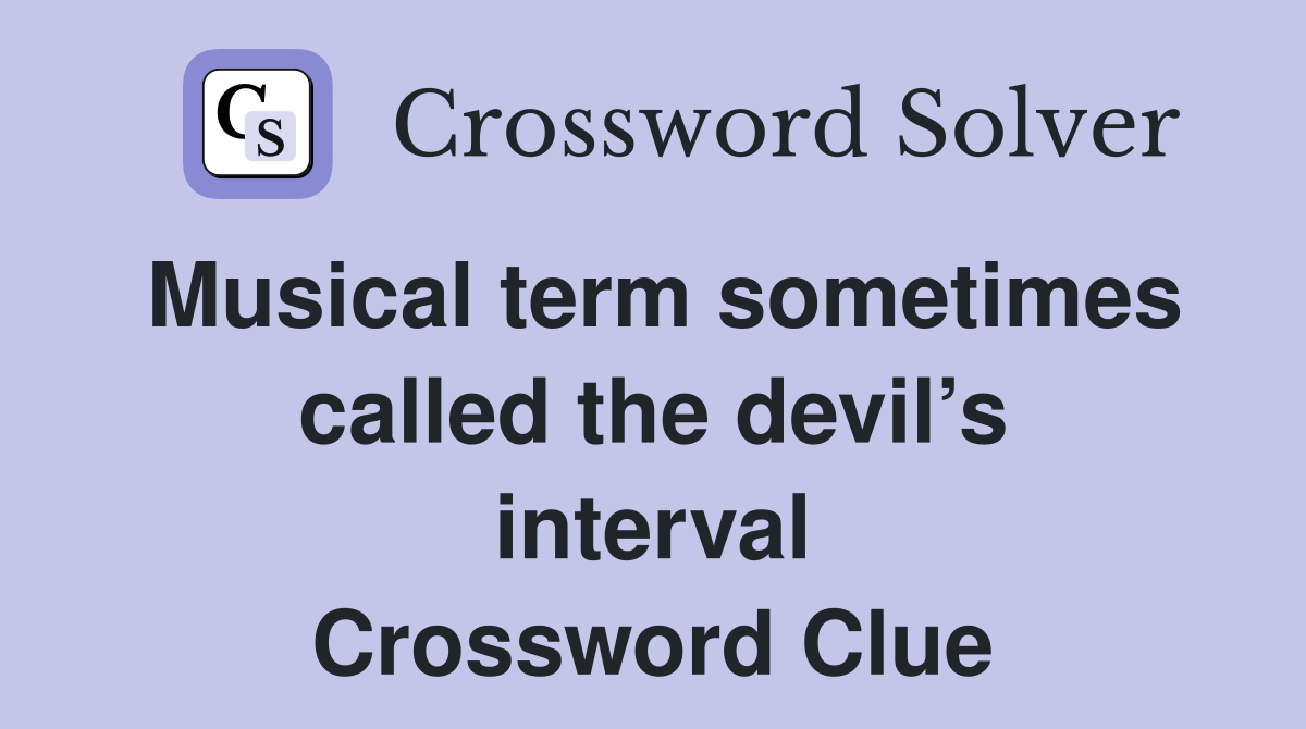 Musical term sometimes called the devil’s interval Crossword Clue