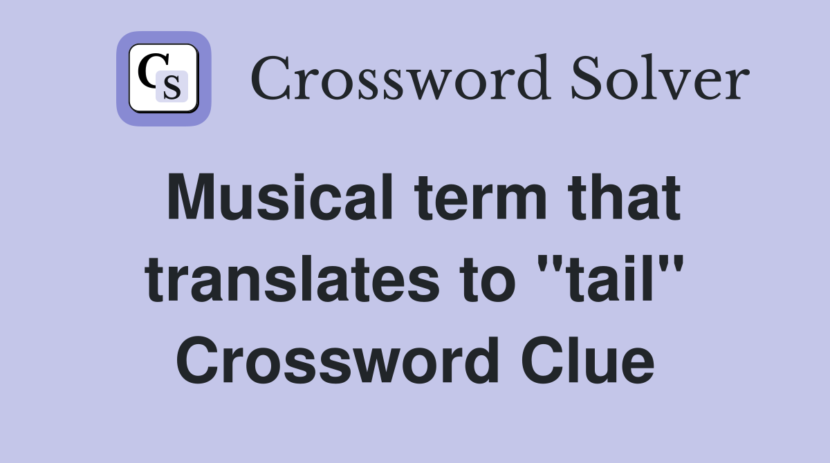 Musical term that translates to "tail" Crossword Clue