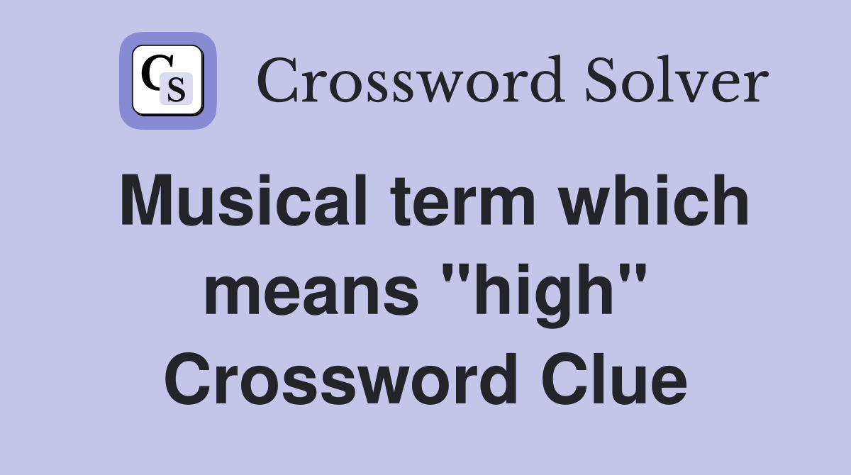 Musical term which means "high" Crossword Clue