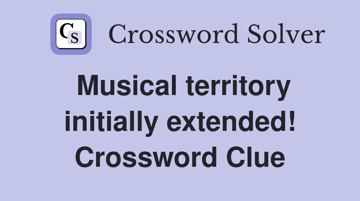 Musical territory initially extended! Crossword Clue
