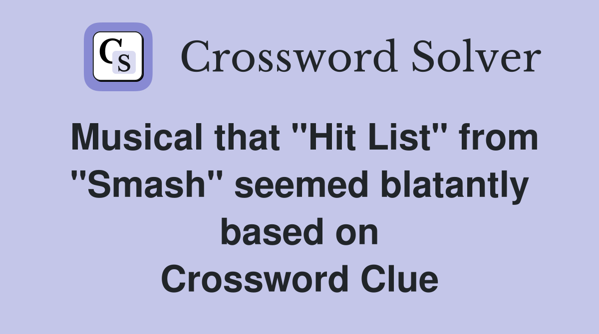 Musical that "Hit List" from "Smash" seemed blatantly based on Crossword Clue