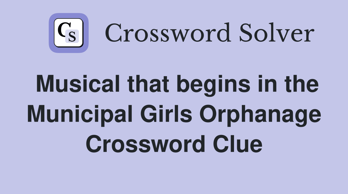 Musical that begins in the Municipal Girls Orphanage Crossword Clue