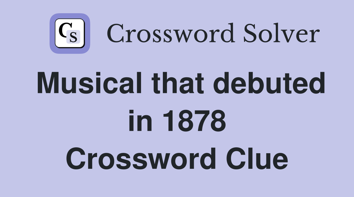 Musical that debuted in 1878 Crossword Clue