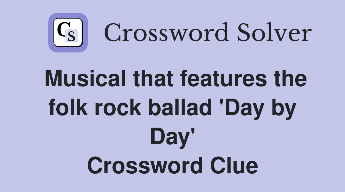 Musical that features the folk rock ballad 'Day by Day' Crossword Clue