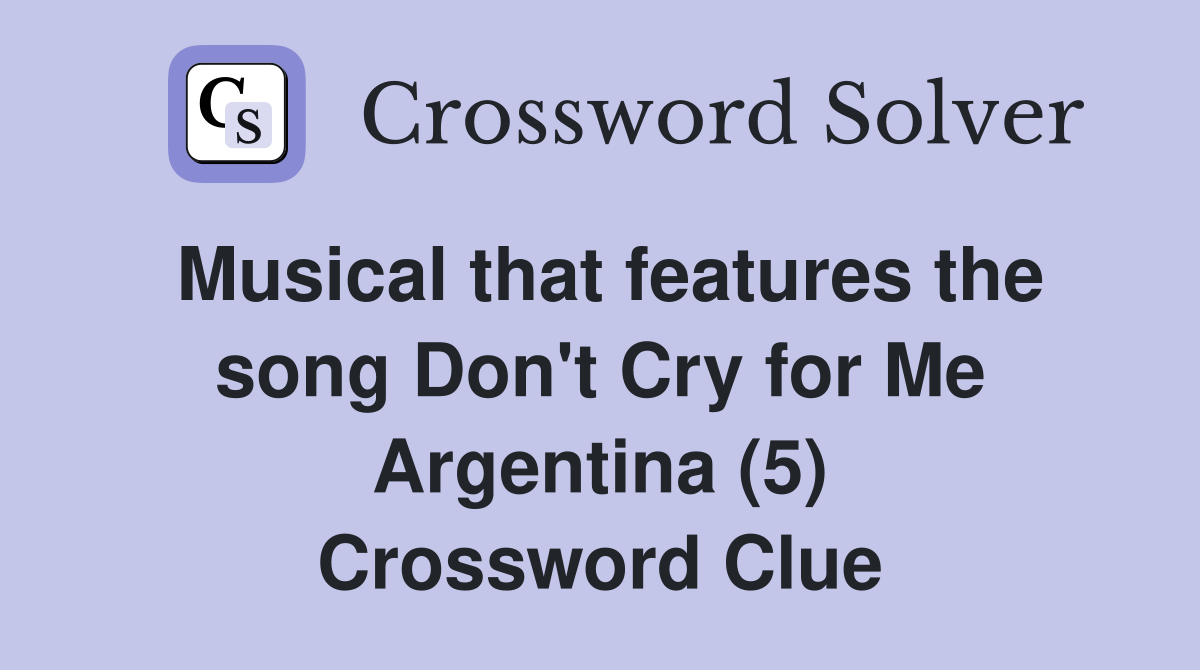 Musical that features the song Don't Cry for Me Argentina (5) Crossword Clue