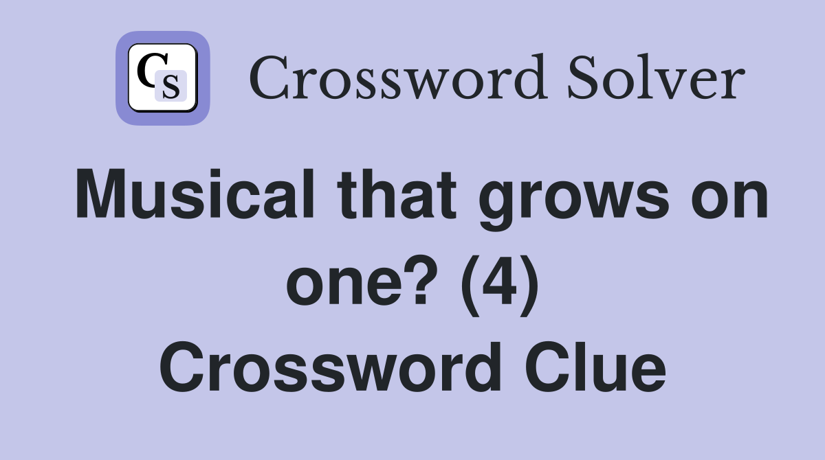 Musical that grows on one? (4) Crossword Clue