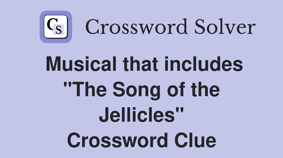 Musical that includes "The Song of the Jellicles" Crossword Clue
