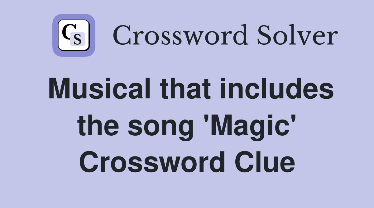 Musical that includes the song 'Magic' Crossword Clue