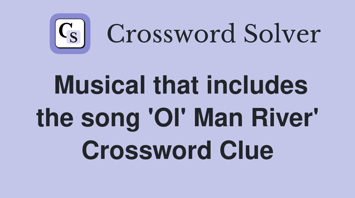Musical that includes the song 'Ol' Man River' Crossword Clue