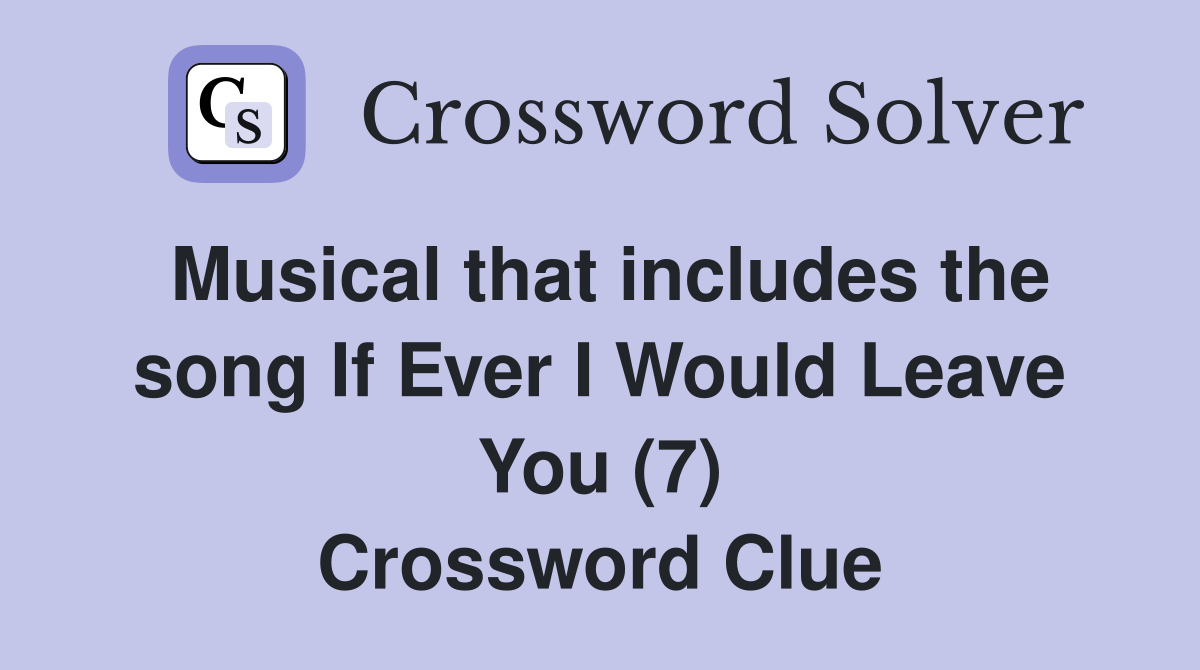 Musical that includes the song If Ever I Would Leave You (7) Crossword Clue