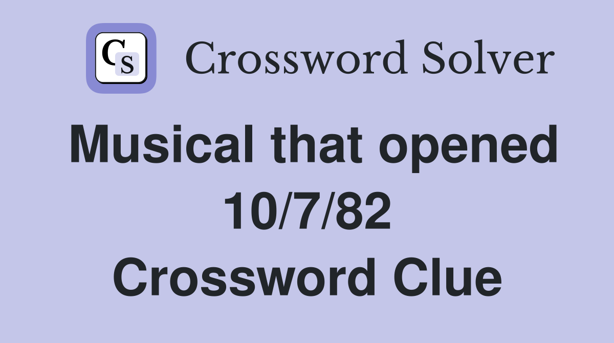 Musical that opened 10/7/82 Crossword Clue