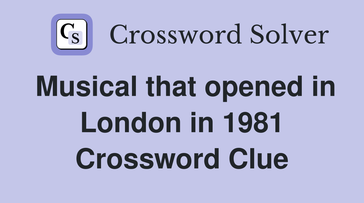 Musical that opened in London in 1981 Crossword Clue