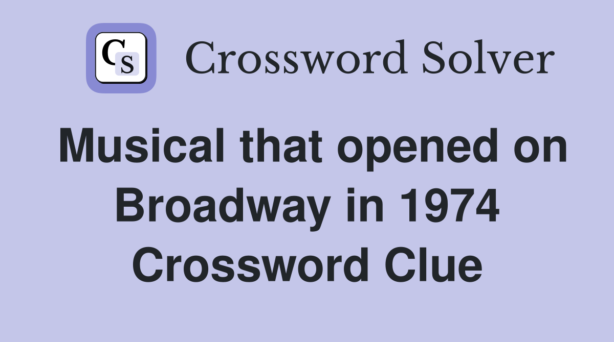 Musical that opened on Broadway in 1974 Crossword Clue