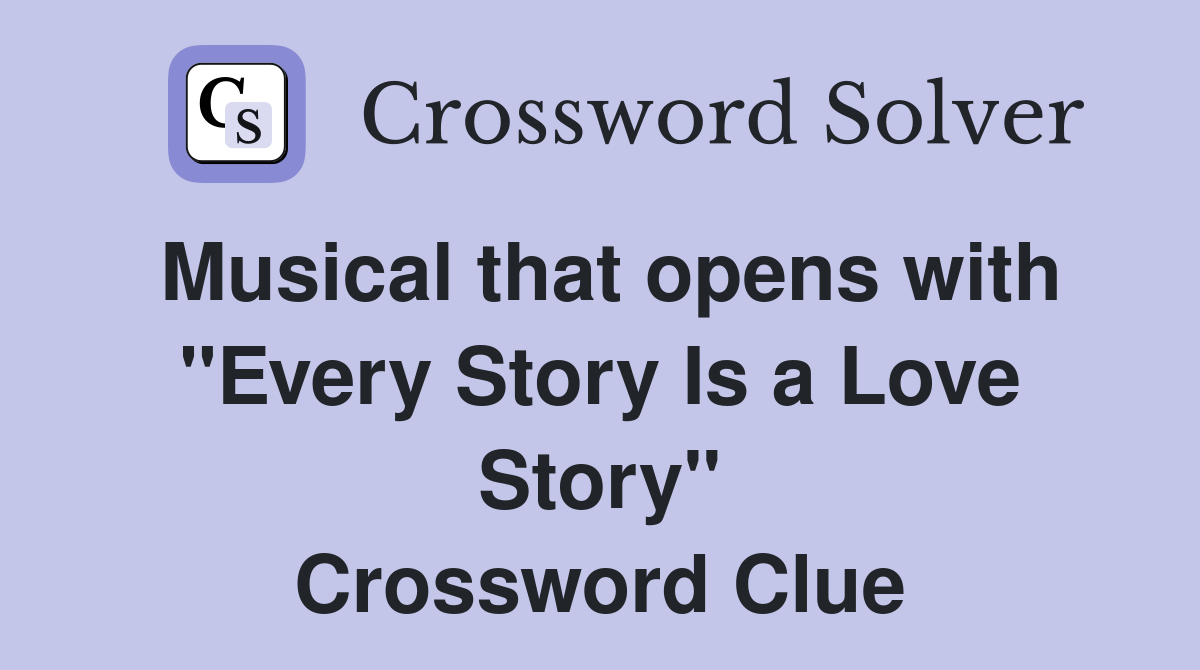 Musical that opens with "Every Story Is a Love Story" Crossword Clue