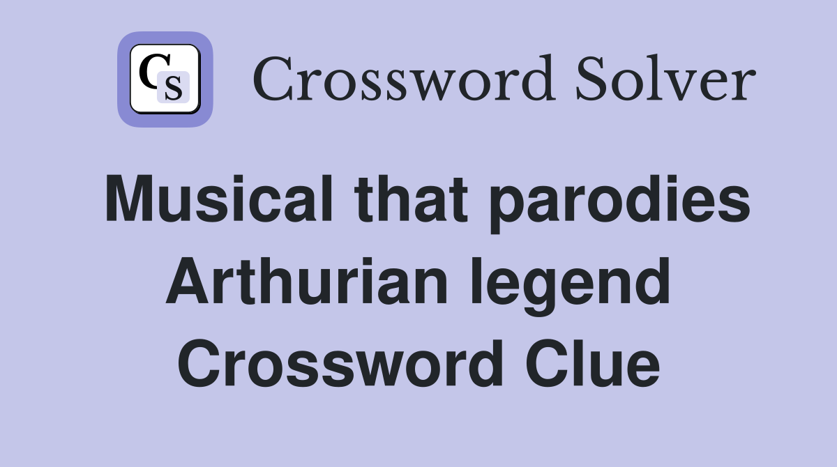 Musical that parodies Arthurian legend Crossword Clue