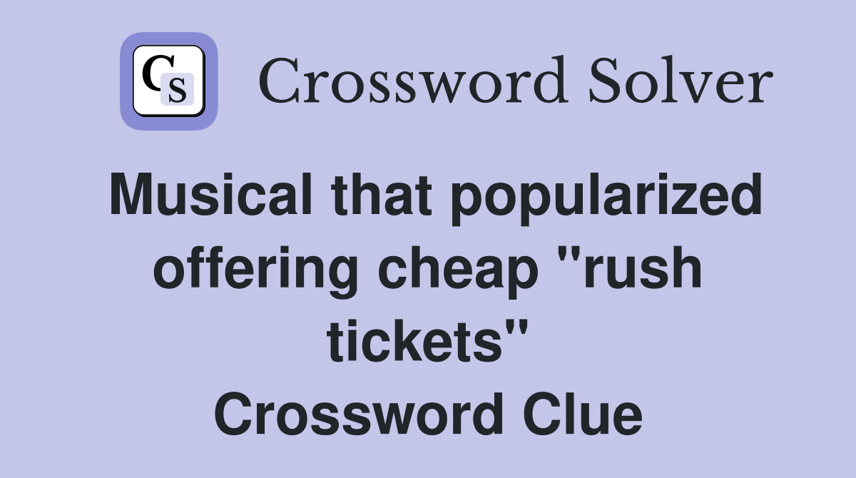 Musical that popularized offering cheap "rush tickets" Crossword Clue