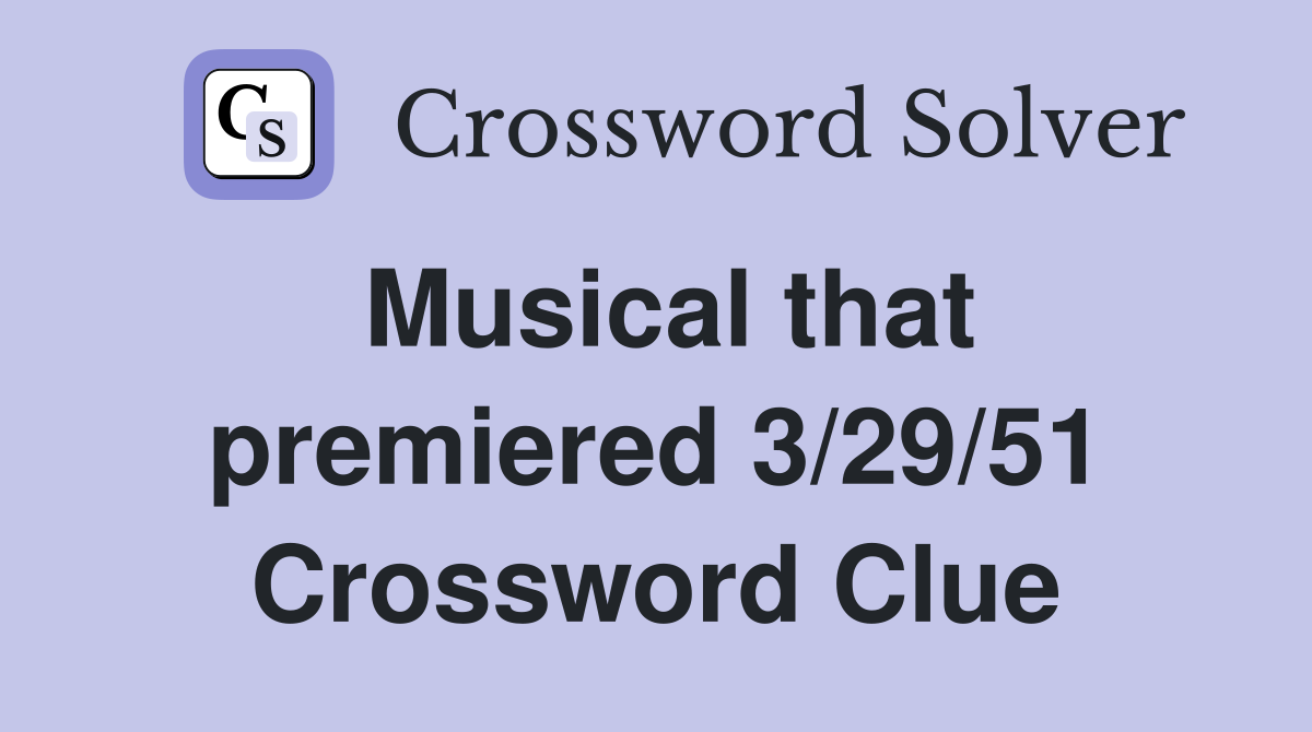 Musical that premiered 3/29/51 Crossword Clue