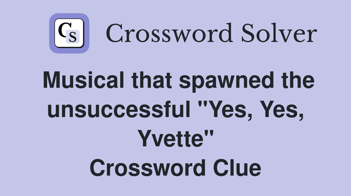 Musical that spawned the unsuccessful "Yes, Yes, Yvette" Crossword Clue