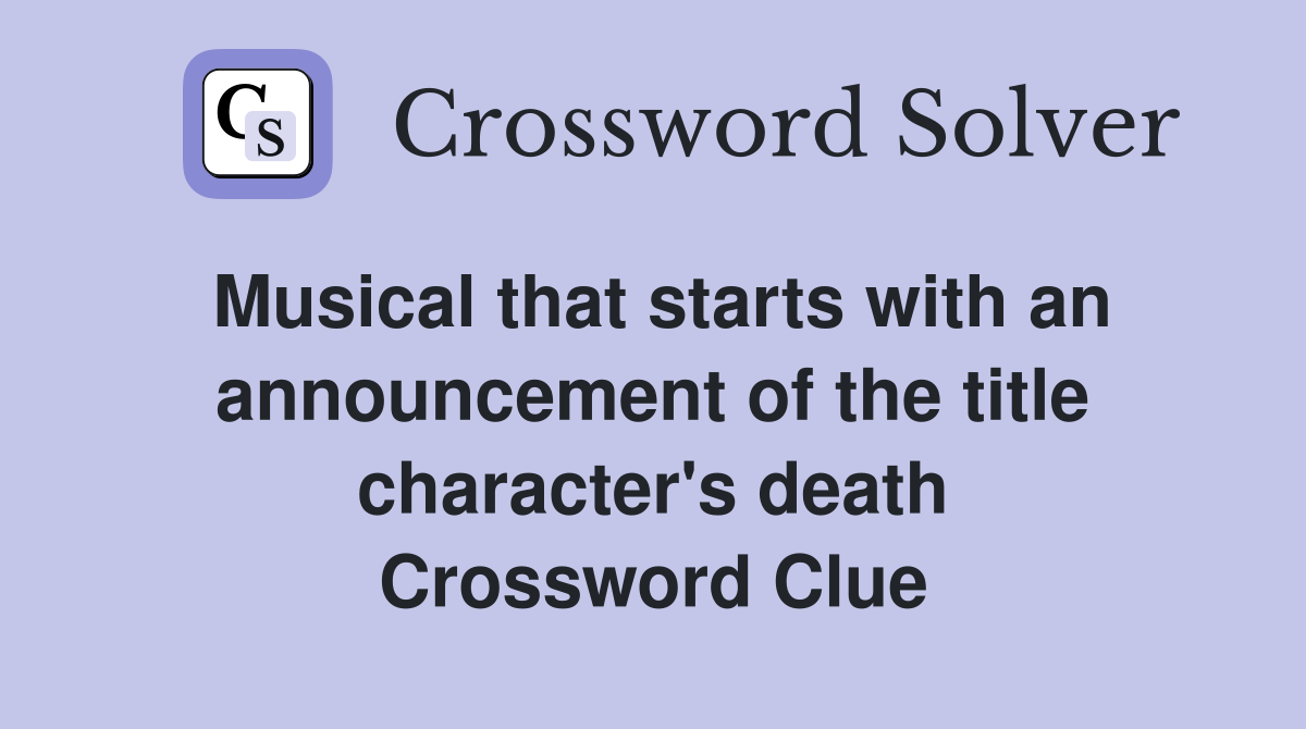 Musical that starts with an announcement of the title character's death Crossword Clue