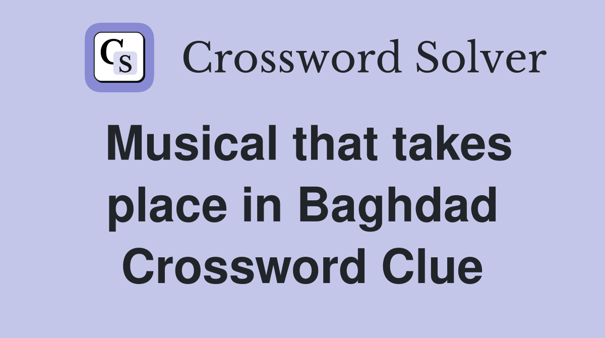 Musical that takes place in Baghdad Crossword Clue