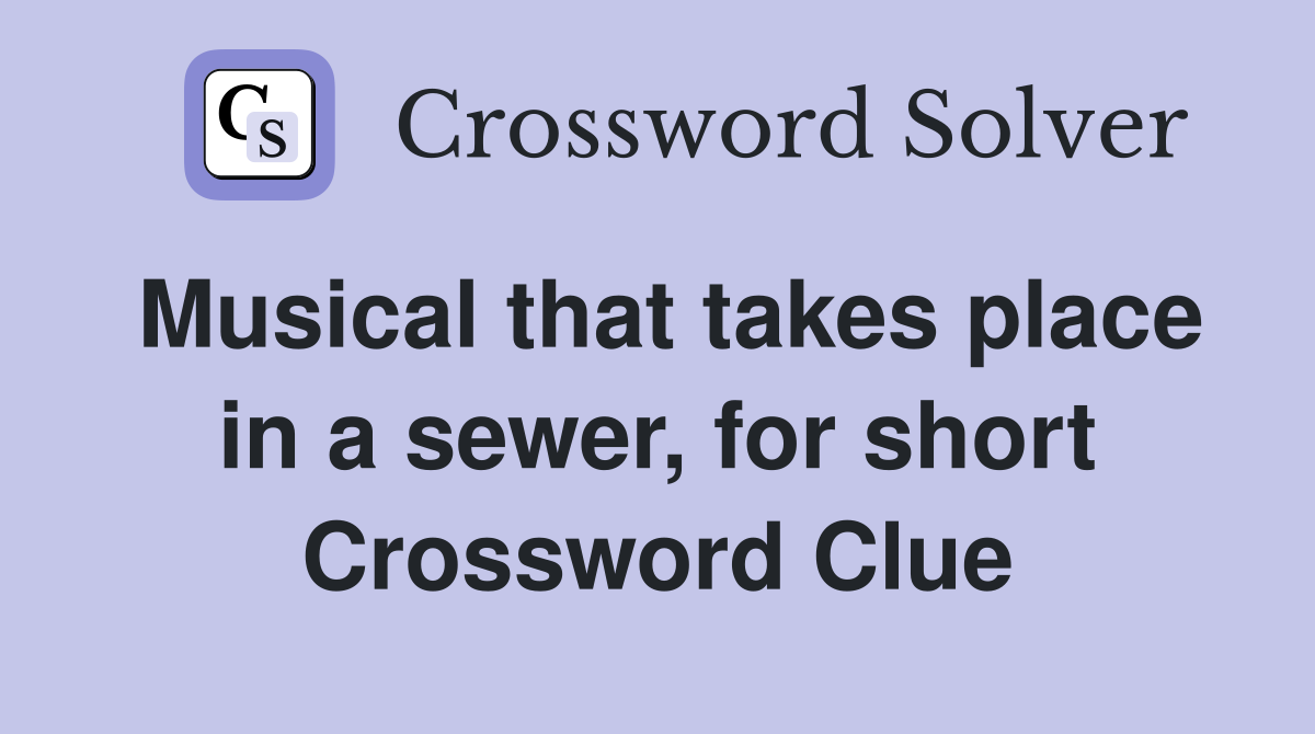 Musical that takes place in a sewer, for short Crossword Clue
