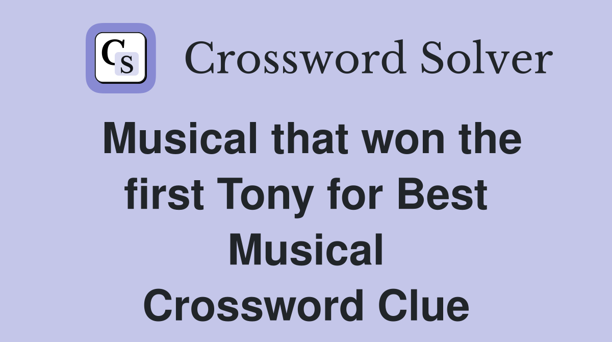 Musical that won the first Tony for Best Musical Crossword Clue