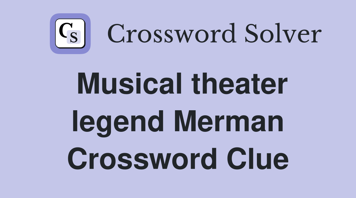 Musical theater legend Merman Crossword Clue