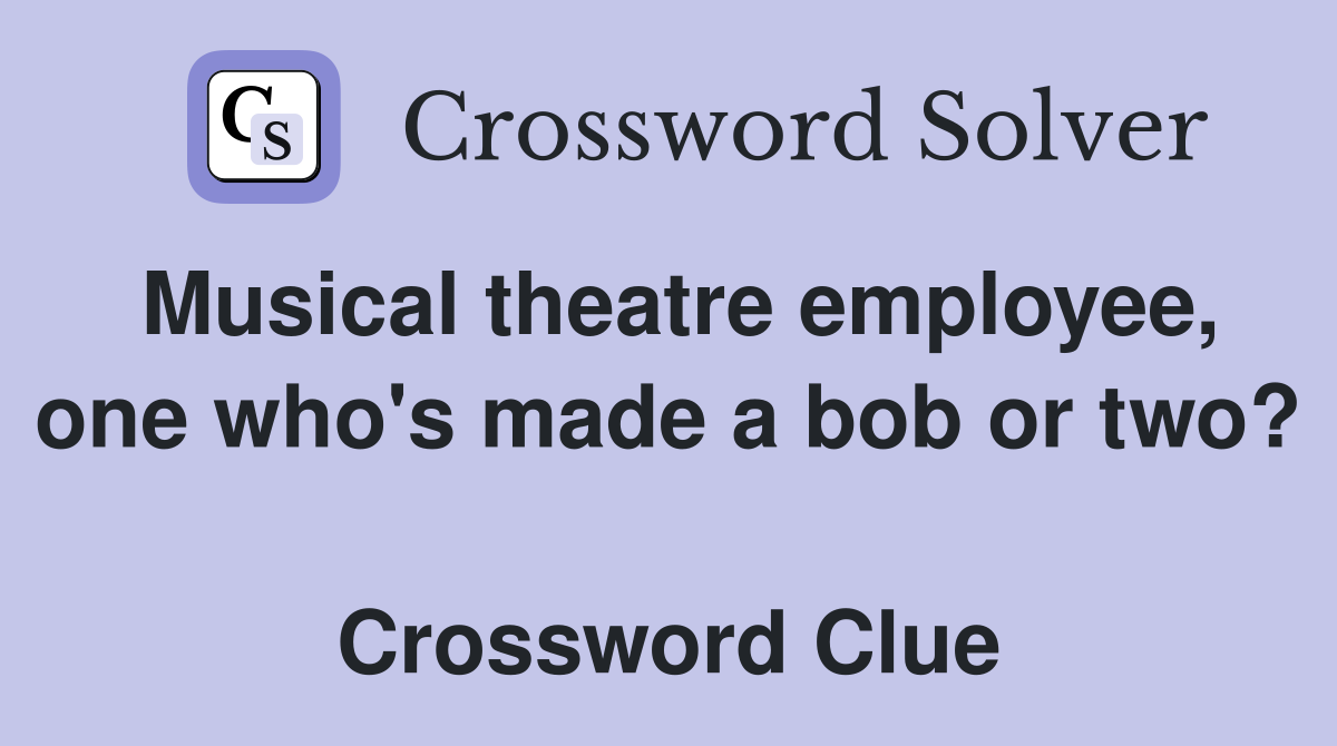 Musical theatre employee, one who's made a bob or two?  Crossword Clue