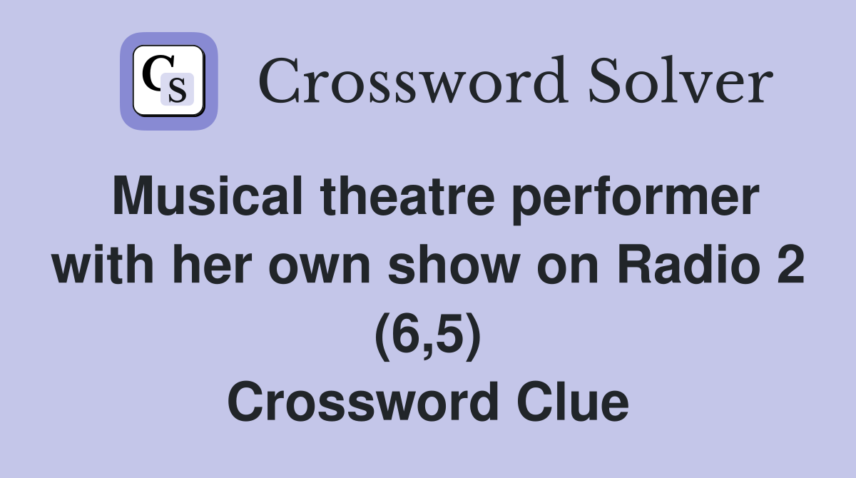 Musical theatre performer with her own show on Radio 2 (6,5) Crossword Clue