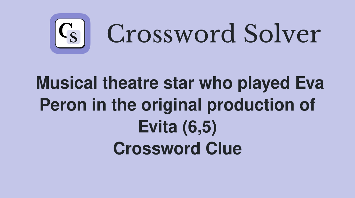Musical theatre star who played Eva Peron in the original production of Evita (6,5) Crossword Clue