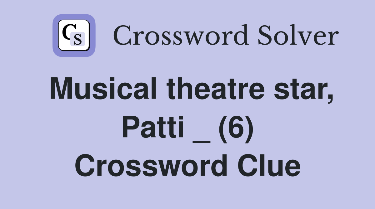 Musical theatre star, Patti _ (6) Crossword Clue