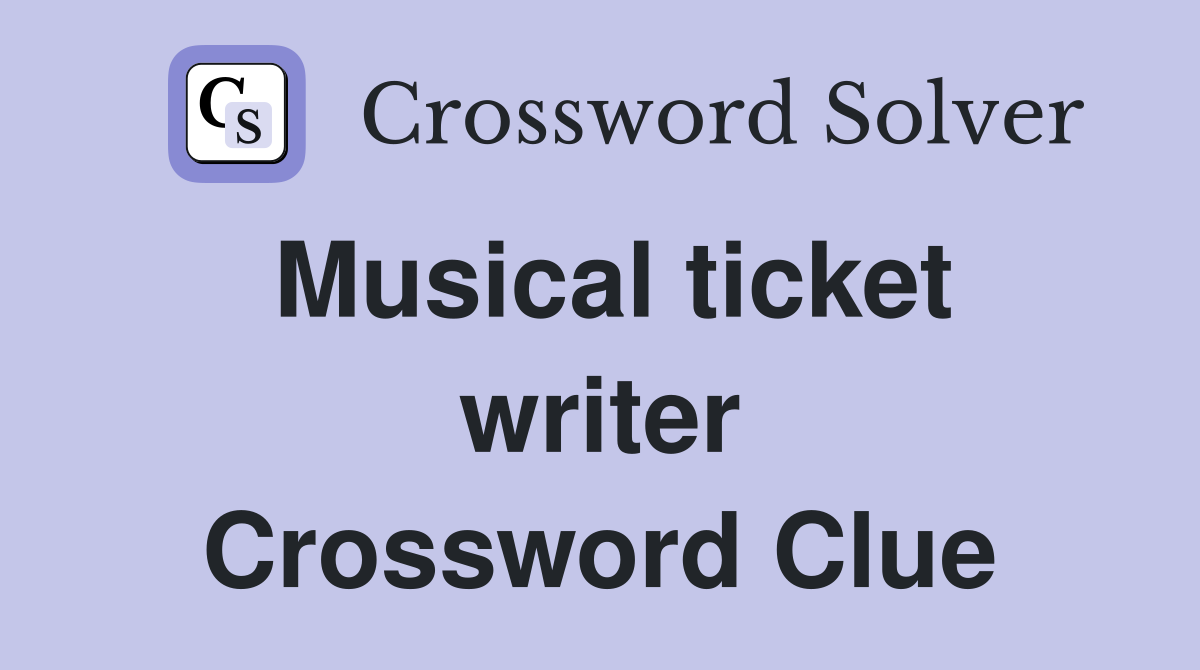 Musical ticket writer Crossword Clue