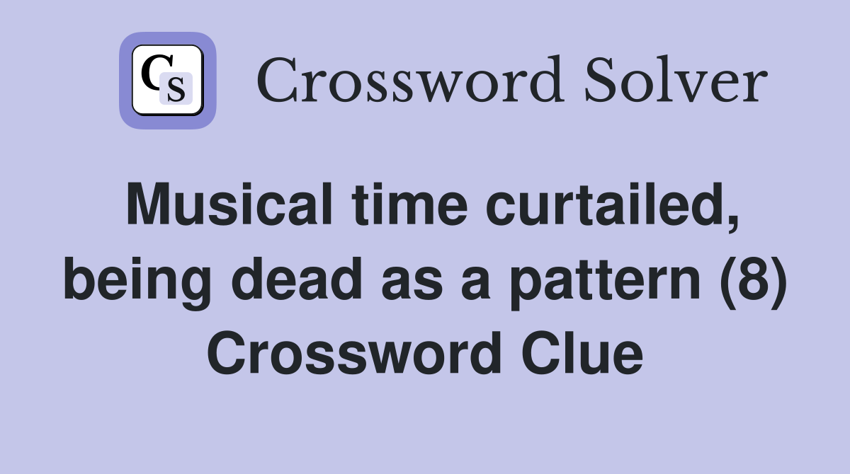 Musical time curtailed, being dead as a pattern (8) Crossword Clue