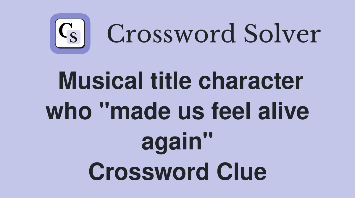 Musical title character who "made us feel alive again" Crossword Clue