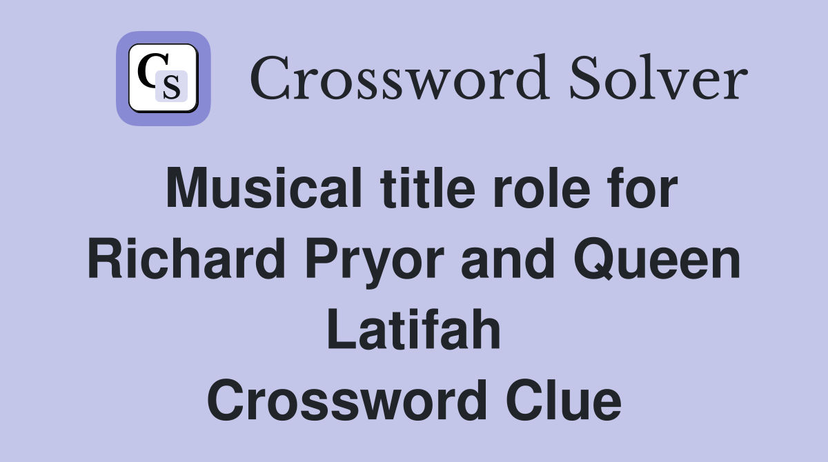 Musical title role for Richard Pryor and Queen Latifah Crossword Clue