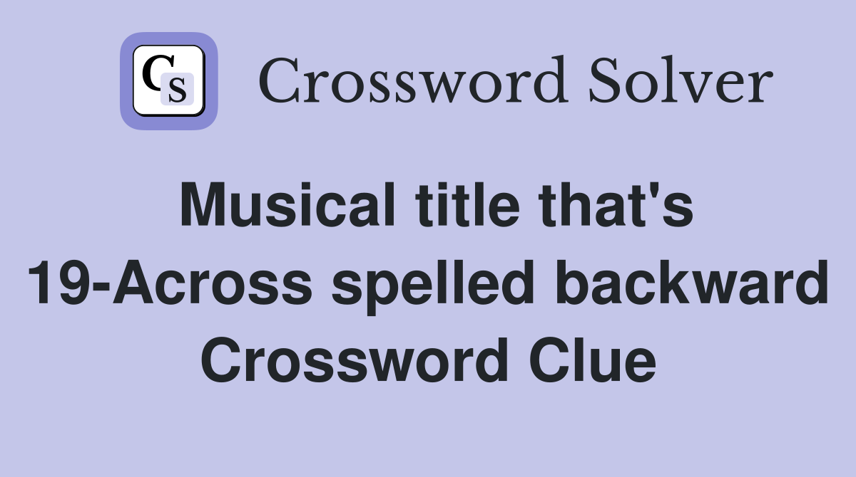 Musical title that's 19-Across spelled backward Crossword Clue