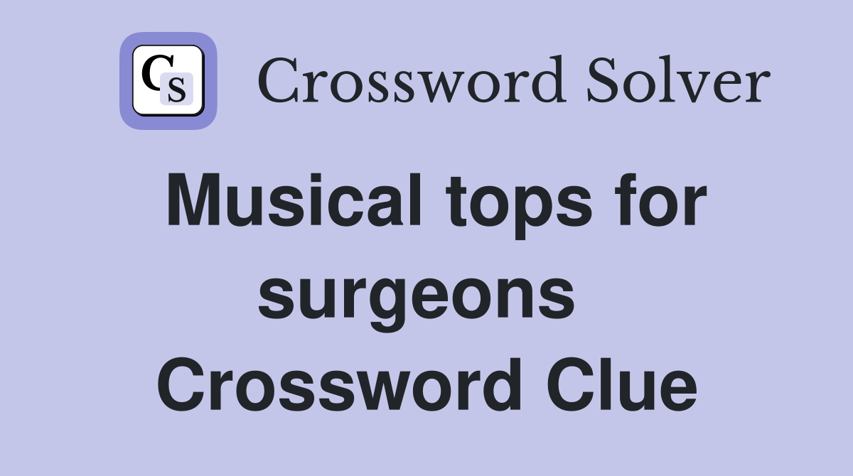 Musical tops for surgeons  Crossword Clue