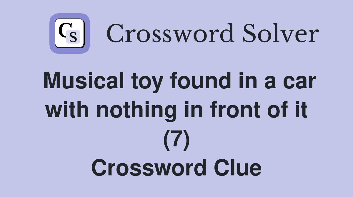 Musical toy found in a car with nothing in front of it (7) Crossword Clue