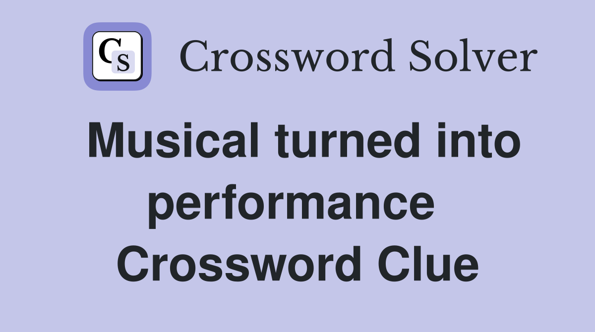 Musical turned into performance  Crossword Clue
